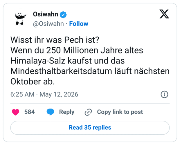Wisst ihr was Pech ist? Wenn du 250 Millionen Jahre altes Himalaya-Salz kaufst und das Mindesthaltbarkeitsdatum läuft nächsten Oktober ab.