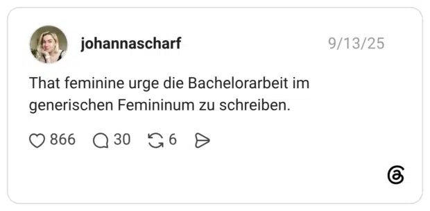 That feminine urge die Bachelorarbeit im generischen Femininum zu schreiben.