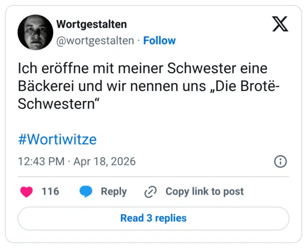 Ich eröffne mit meiner Schwester eine Bäckerei und wir nennen uns „Die Brotë-Schwestern" #Wortiwitze