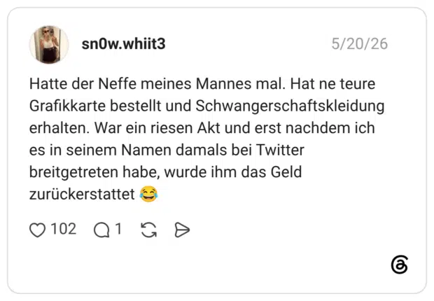 Hatte der Neffe meines Mannes mal. Hat ne teure Grafikkarte bestellt und Schwangerschaftskleidung erhalten. War ein riesen Akt und erst nachdem ich es in seinem Namen damals bei Twitter breitgetreten habe, wurde ihm das Geld zurückerstattet 😂