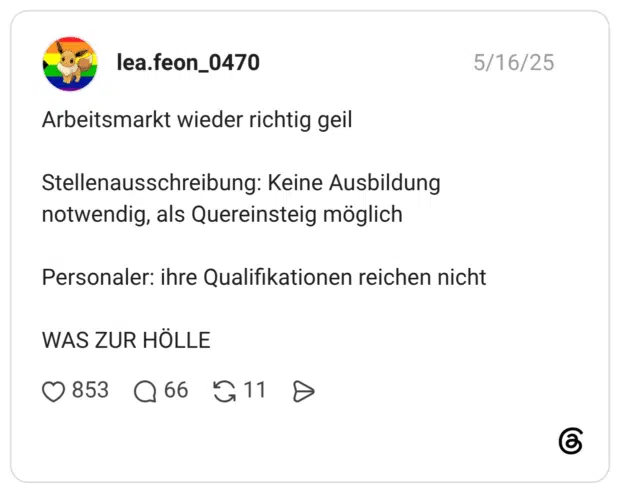Arbeitsmarkt wieder richtig geil Stellenausschreibung: Keine Ausbildung notwendig, als Quereinsteig möglich Personaler: ihre Qualifikationen reichen nicht WAS ZUR HÖLLE