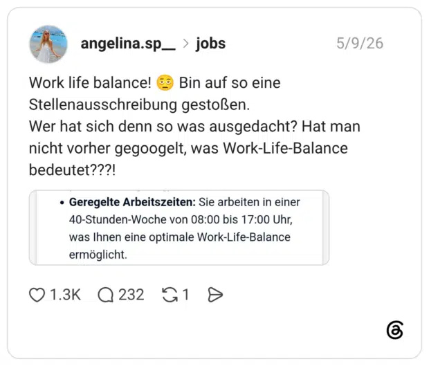 Work life balance! Bin auf so eine Stellenausschreibung gestoßen. Wer hat sich denn so was ausgedacht? Hat man nicht vorher gegoogelt, was Work-Life-Balance bedeutet???!