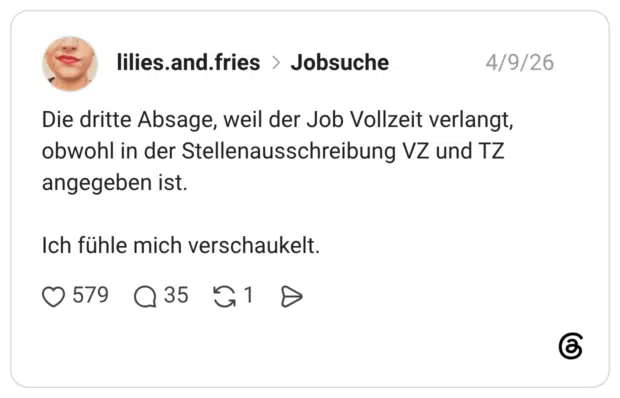 Die dritte Absage, weil der Job Vollzeit verlangt, obwohl in der Stellenausschreibung VZ und TZ angegeben ist. Ich fühle mich verschaukelt.