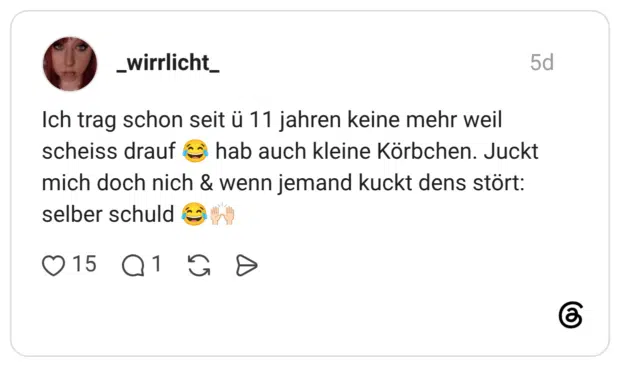 Ich trag schon seit ü 11 jahren keine mehr weil scheiss drauf 😂 hab auch kleine Körbchen. Juckt mich doch nich & wenn jemand kuckt dens stört: selber schuld 😂🙌🏻