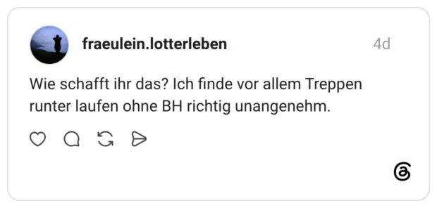 fraeulein.lotterleben 4 Tage Wie schafft ihr das? Ich finde vor allem Treppen runter laufen ohne BH richtig unangenehm.