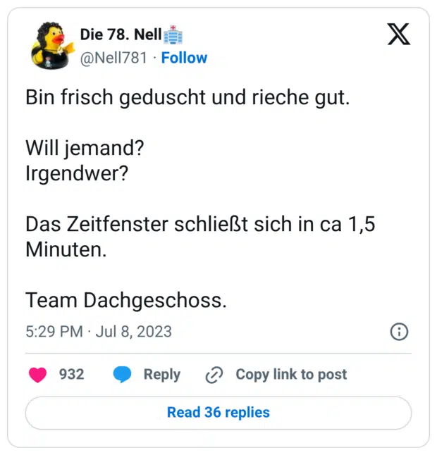 Bin frisch geduscht und rieche gut. Will jemand? Irgendwer? Das Zeitfenster schließt sich in ca 1,5 Minuten. Team Dachgeschoss.