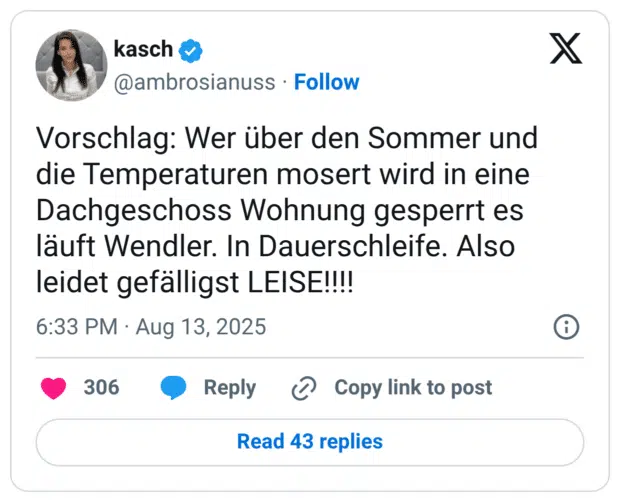 Vorschlag: Wer über den Sommer und die Temperaturen mosert wird in eine Dachgeschoss Wohnung gesperrt es läuft Wendler. In Dauerschleife. Also leidet gefälligst LEISE!!!!