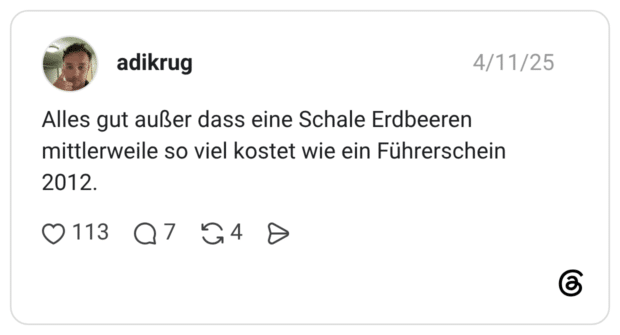 Alles gut außer dass eine Schale Erdbeeren mittlerweile so viel kostet wie ein Führerschein 2012.
