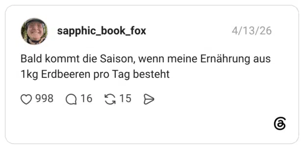 Bald kommt die Saison, wenn meine Ernährung aus 1kg Erdbeeren pro Tag besteht