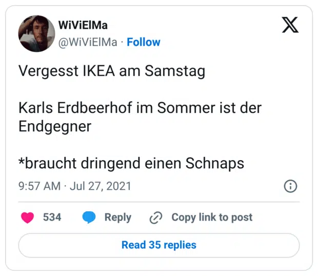 Vergesst IKEA am Samstag Karls Erdbeerhof im Sommer ist der Endgegner *braucht dringend einen Schnaps