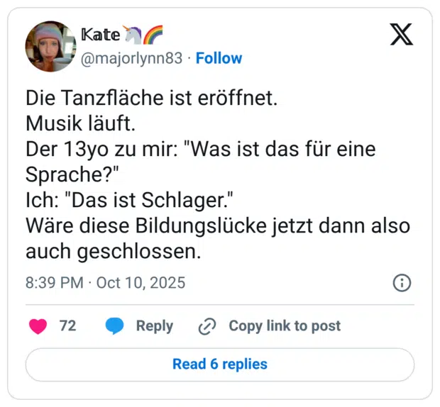 Die Tanzfläche ist eröffnet. Musik läuft. Der 13yo zu mir: "Was ist das für eine Sprache?" Ich: "Das ist Schlager." Wäre diese Bildungslücke jetzt dann also auch geschlossen.