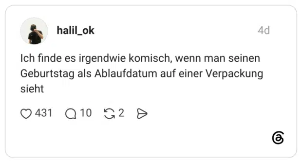 Ich finde es irgendwie komisch, wenn man seinen Geburtstag als Ablaufdatum auf einer Verpackung sieht