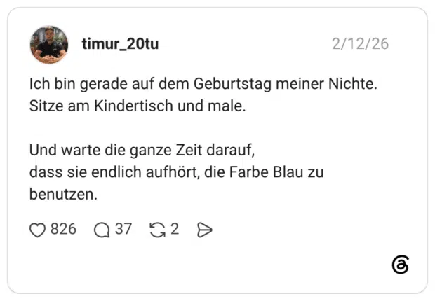 Ich bin gerade auf dem Geburtstag meiner Nichte. Sitze am Kindertisch und male. Und warte die ganze Zeit darauf, dass sie endlich aufhört, die Farbe Blau zu benutzen.