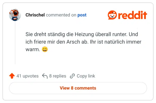 Sie dreht ständig die Heizung überall runter. Und ich friere mir den Arsch ab. Ihr ist natürlich immer warm. 😄