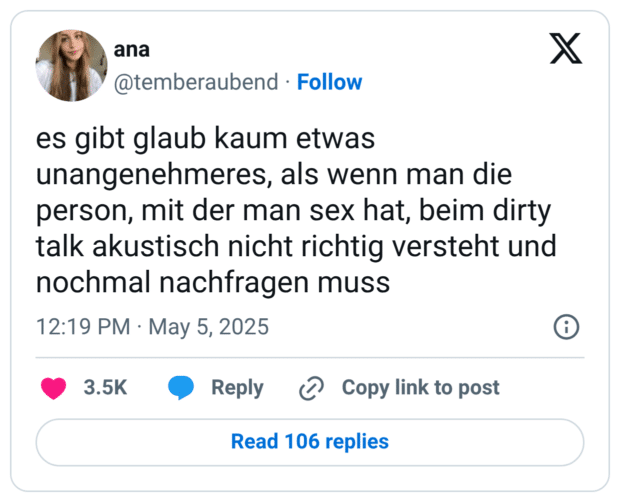 es gibt glaub kaum etwas unangenehmeres, als wenn man die person, mit der man sex hat, beim dirty talk akustisch nicht richtig versteht und nochmal nachfragen muss