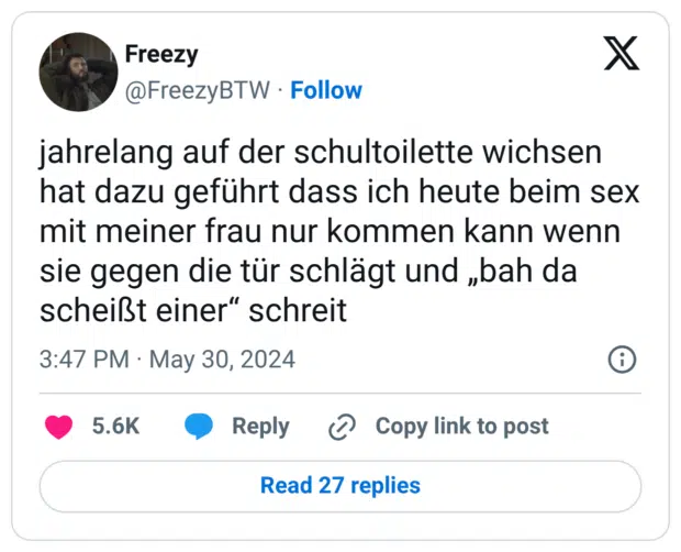 jahrelang auf der schultoilette wichsen hat dazu geführt dass ich heute beim sex mit meiner frau nur kommen kann wenn sie gegen die tür schlägt und „bah da scheißt einer“ schreit