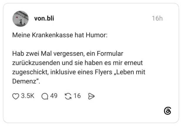 Meine Krankenkasse hat Humor: Hab zwei Mal vergessen, ein Formular zurückzusenden und sie haben es mir erneut zugeschickt, inklusive eines Flyers „Leben mit Demenz"