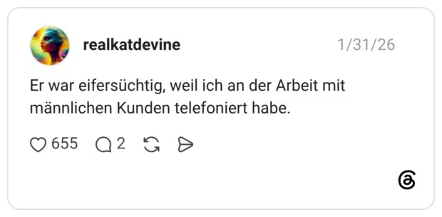 Er war eifersüchtig, weil ich an der Arbeit mit männlichen Kunden telefoniert habe.