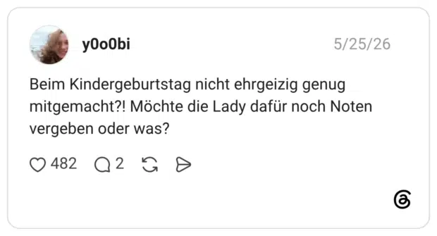 Beim Kindergeburtstag nicht ehrgeizig genug mitgemacht?! Möchte die Lady dafür noch Noten vergeben oder was?