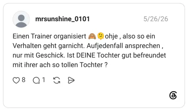 Einen Trainer organisiert ohje, also so ein Verhalten geht garnicht. Aufjedenfall ansprechen, nur mit Geschick. Ist DEINE Tochter gut befreundet mit ihrer ach so tollen Tochter ?