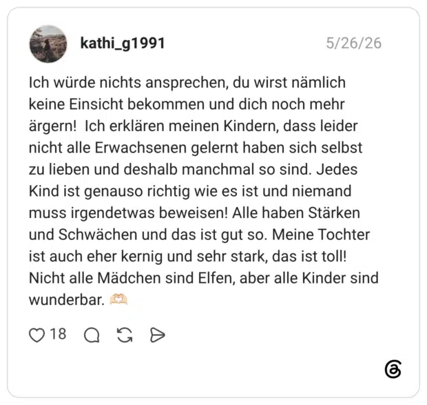 Ich würde nichts ansprechen, du wirst nämlich keine Einsicht bekommen und dich noch mehr ärgern! Ich erklären meinen Kindern, dass leider nicht alle Erwachsenen gelernt haben sich selbst zu lieben und deshalb manchmal so sind. Jedes Kind ist genauso richtig wie es ist und niemand muss irgendetwas beweisen! Alle haben Stärken und Schwächen und das ist gut so. Meine Tochter ist auch eher kernig und sehr stark, das ist toll! Nicht alle Mädchen sind Elfen, aber alle Kinder sind wunderbar.