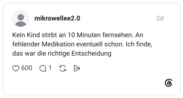 Kein Kind stirbt an 10 Minuten fernsehen. An fehlender Medikation eventuell schon. Ich finde, das war die richtige Entscheidung
