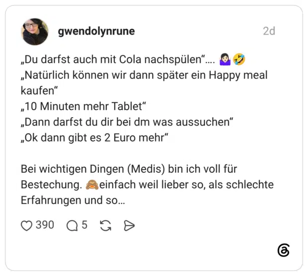 „Du darfst auch mit Cola nachspülen“.... „Natürlich können wir dann später ein Happy meal kaufen" „10 Minuten mehr Tablet" „Dann darfst du dir bei dm was aussuchen" „Ok dann gibt es 2 Euro mehr“ Bei wichtigen Dingen (Medis) bin ich voll für Bestechung. einfach weil lieber so, als schlechte Erfahrungen und so...