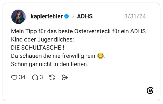 Mein Tipp für das beste Osterversteck für ein ADHS Kind oder Jugendliches: DIE SCHULTASCHE!! Da schauen die nie freiwillig rein Schon gar nicht in den Ferien.