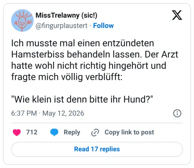 Ich musste mal einen entzündeten Hamsterbiss behandeln lassen. Der Arzt hatte wohl nicht richtig hingehört und fragte mich völlig verblüfft: "Wie klein ist denn bitte ihr Hund?"
