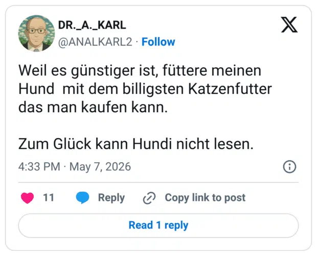 Weil es günstiger ist, füttere meinen Hund mit dem billigsten Katzenfutter das man kaufen kann. Zum Glück kann Hundi nicht lesen.