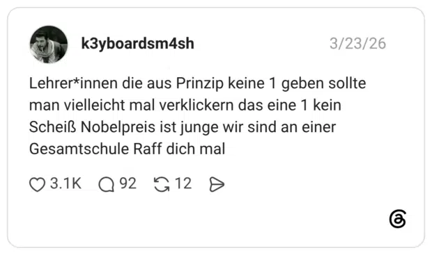Lehrer*innen die aus Prinzip keine 1 geben sollte man vielleicht mal verklickern das eine 1 kein Scheiß Nobelpreis ist junge wir sind an einer Gesamtschule Raff dich mal
