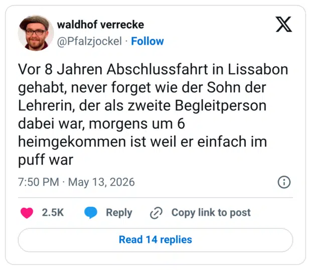 Vor 8 Jahren Abschlussfahrt in Lissabon gehabt, never forget wie der Sohn der Lehrerin, der als zweite Begleitperson dabei war, morgens um 6 heimgekommen ist weil er einfach im puff war