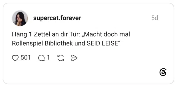 Häng 1 Zettel an dir Tür: „Macht doch mal Rollenspiel Bibliothek und SEID LEISE“