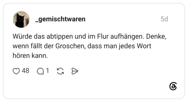 _gemischtwaren 5 Tage Würde das abtippen und im Flur aufhängen. Denke, wenn fällt der Groschen, dass man jedes Wort hören kann.