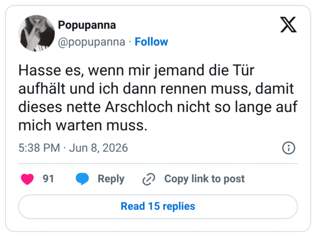 Hasse es, wenn mir jemand die Tür aufhält und ich dann rennen muss, damit dieses nette Arschloch nicht so lange auf mich warten muss.