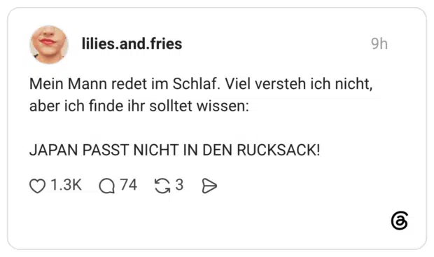 Mein Mann redet im Schlaf. Viel versteh ich nicht, aber ich finde ihr solltet wissen: JAPAN PASST NICHT IN DEN RUCKSACK