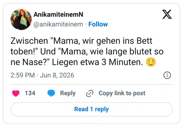 Zwischen "Mama, wir gehen ins Bett toben!" Und "Mama, wie lange blutet so ne Nase?" Liegen etwa 3 Minuten.