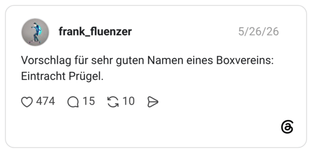 Vorschlag für sehr guten Namen eines Boxvereins: Eintracht Prügel.