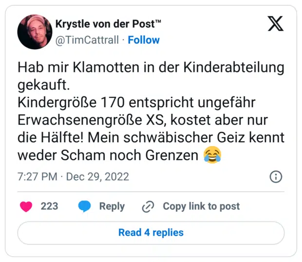 Hab mir Klamotten in der Kinderabteilung gekauft. Kindergröße 170 entspricht ungefähr Erwachsenengröße XS, kostet aber nur die Hälfte! Mein schwäbischer Geiz kennt weder Scham noch Grenzen 😂