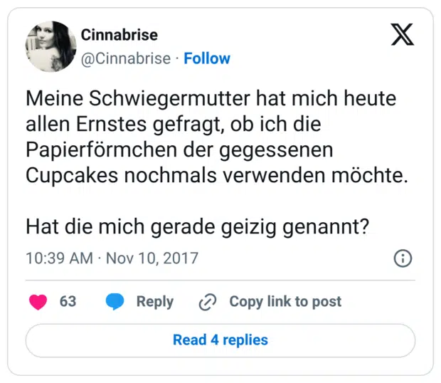 Meine Schwiegermutter hat mich heute allen Ernstes gefragt, ob ich die Papierförmchen der gegessenen Cupcakes nochmals verwenden möchte. Hat die mich gerade geizig genannt?