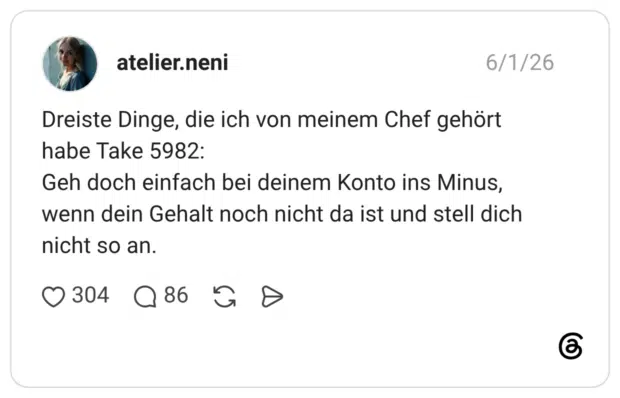 Dreiste Dinge, die ich von meinem Chef gehört habe Take 5982: Geh doch einfach bei deinem Konto ins Minus, wenn dein Gehalt noch nicht da ist und stell dich nicht so an