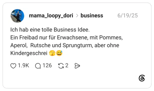 Ich hab eine tolle Business Idee. Ein Freibad nur für Erwachsene, mit Pommes, Aperol, Rutsche und Sprungturm, aber ohne Kindergeschrei 🫣😅