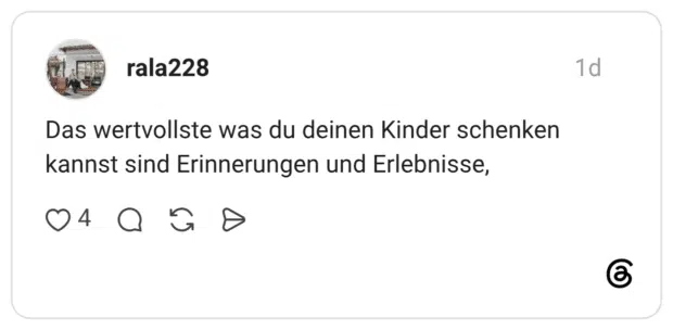 Das wertvollste was du deinen Kinder schenken kannst sind Erinnerungen und Erlebnisse,
