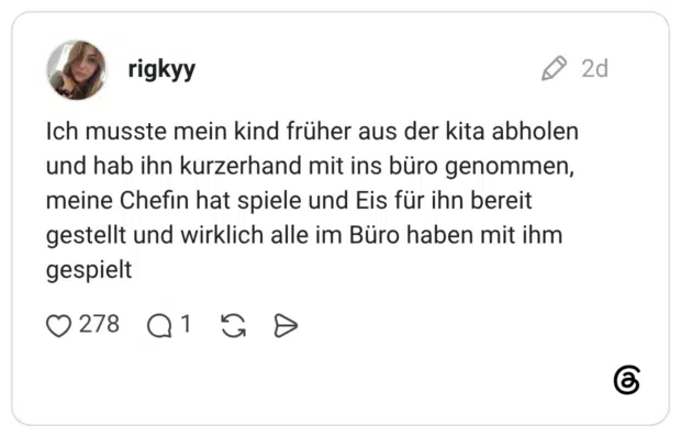 Ich musste mein kind früher aus der kita abholen und hab ihn kurzerhand mit ins büro genommen, meine Chefin hat spiele und Eis für ihn bereit gestellt und wirklich alle im Büro haben mit ihm gespielt