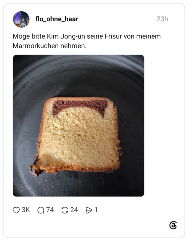 Möge bitte Kim Jong-un seine Frisur von meinem Marmorkuchen nehmen.