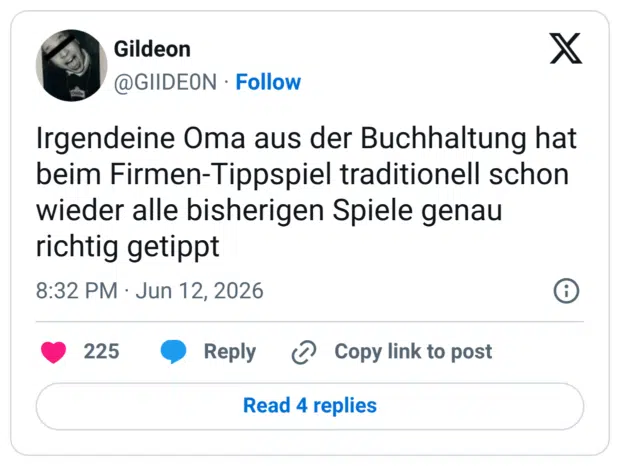 Irgendeine Oma aus der Buchhaltung hat beim Firmen-Tippspiel traditionell schon wieder alle bisherigen Spiele genau richtig getippt