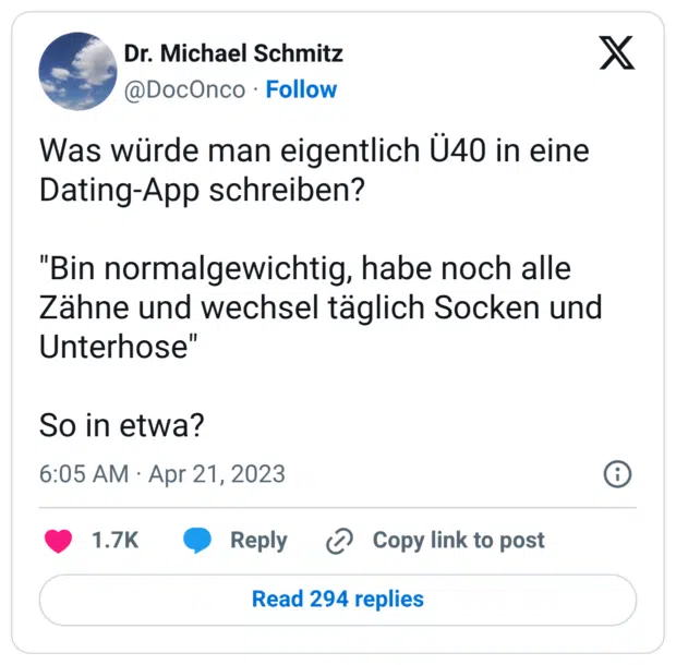 Was würde man eigentlich U40 in eine Dating-App schreiben? "Bin normalgewichtig, habe noch alle Zähne und wechsel täglich Socken und Unterhose" So in etwa?