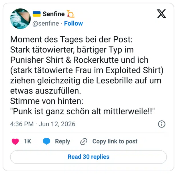 Moment des Tages bei der Post: Stark tätowierter, bärtiger Typ im Punisher Shirt & Rockerkutte und ich (stark tätowierte Frau im Exploited Shirt) ziehen gleichzeitig die Lesebrille auf um etwas auszufüllen. Stimme von hinten: "Punk ist ganz schön alt mittlerweile!!"