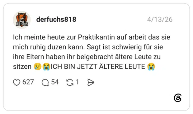Ich meinte heute zur Praktikantin auf arbeit das sie mich ruhig duzen kann. Sagt ist schwierig für sie ihre Eltern haben ihr beigebracht ältere Leute zu sitzen 😢😭ICH BIN JETZT ÄLTERE LEUTE 😭