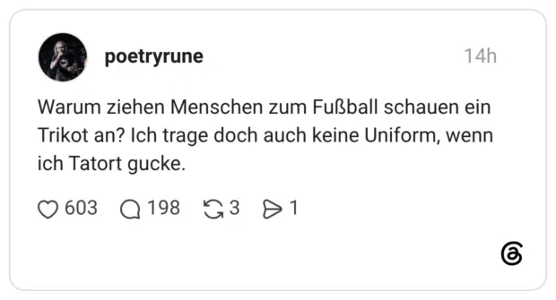 Warum ziehen Menschen zum Fußball schauen ein Trikot an? Ich trage doch auch keine Uniform, wenn ich Tatort gucke.
